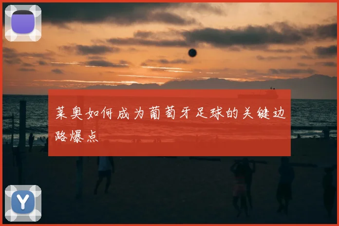 莱奥如何成为葡萄牙足球的关键边路爆点