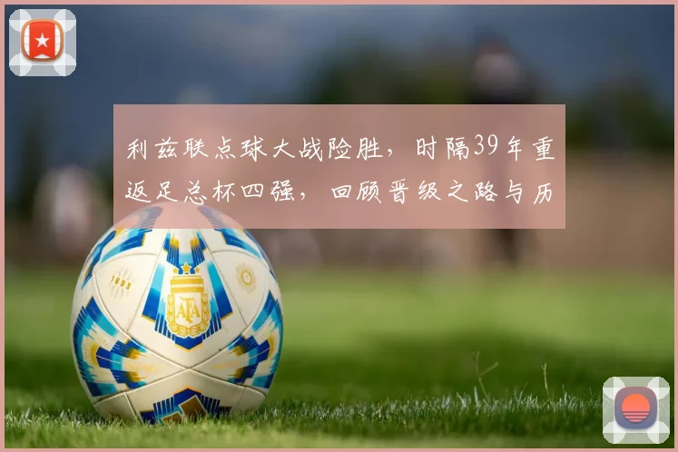 利兹联点球大战险胜，时隔39年重返足总杯四强，回顾晋级之路与历史时刻